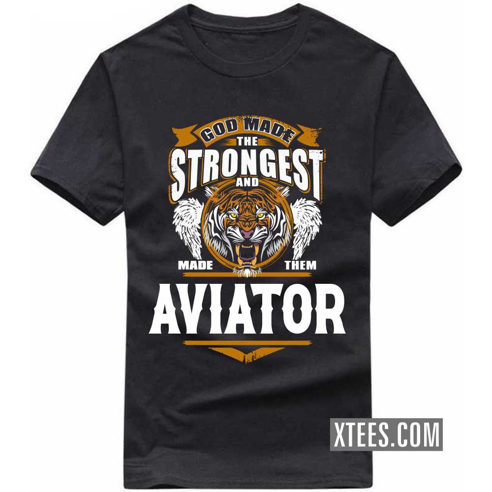 God Made The Strongest And Named Them Aviator Profession T-shirt image