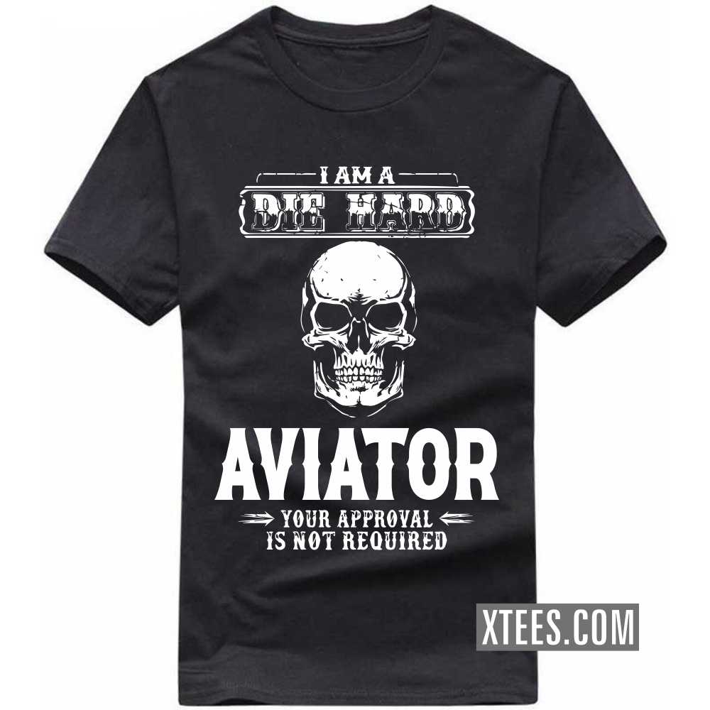 I Am A Die Hard Aviator Your Approval Is Not Required Profession T-shirt image