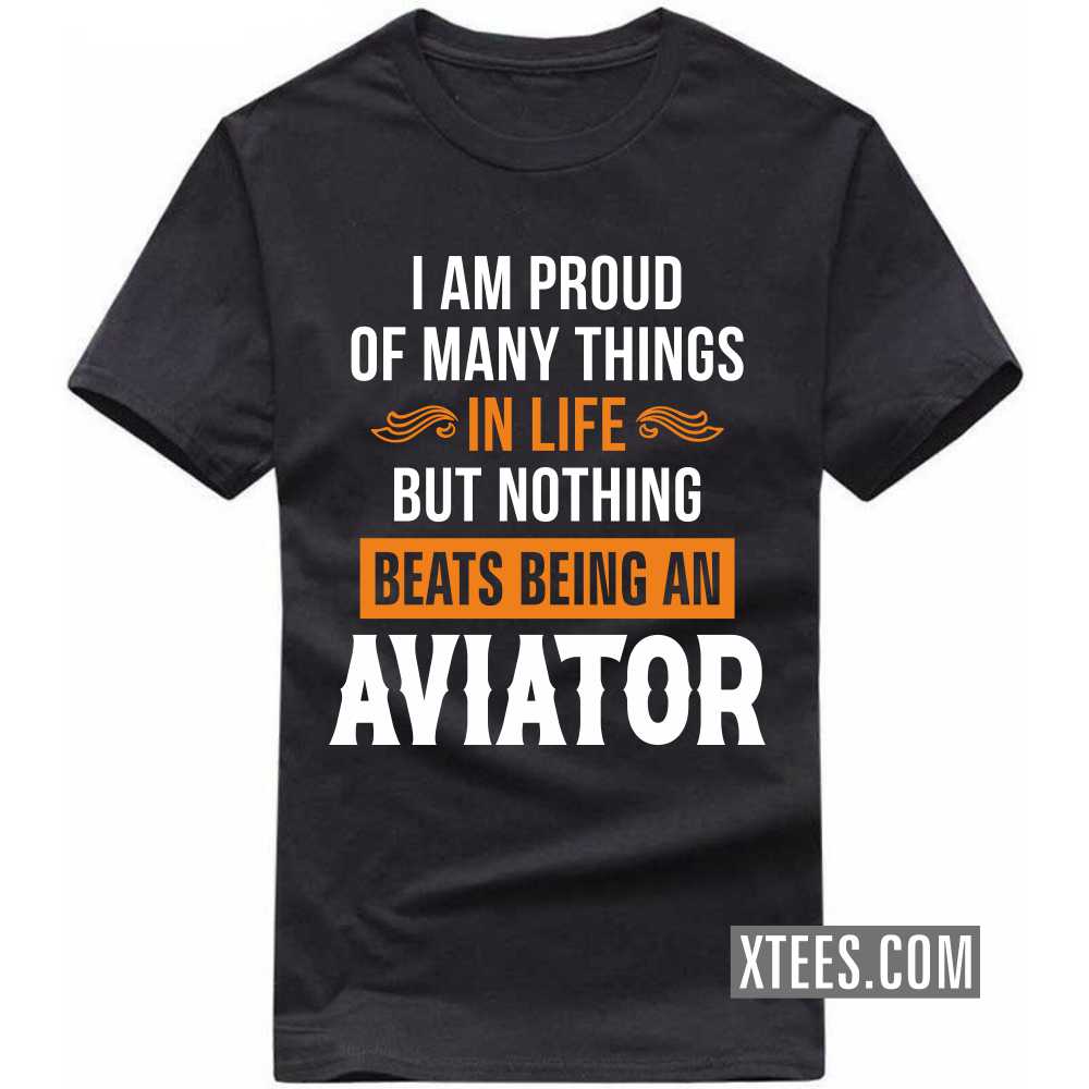 I Am Proud Of Many Things In Life But Nothing Beats Being A Aviator Profession T-shirt image