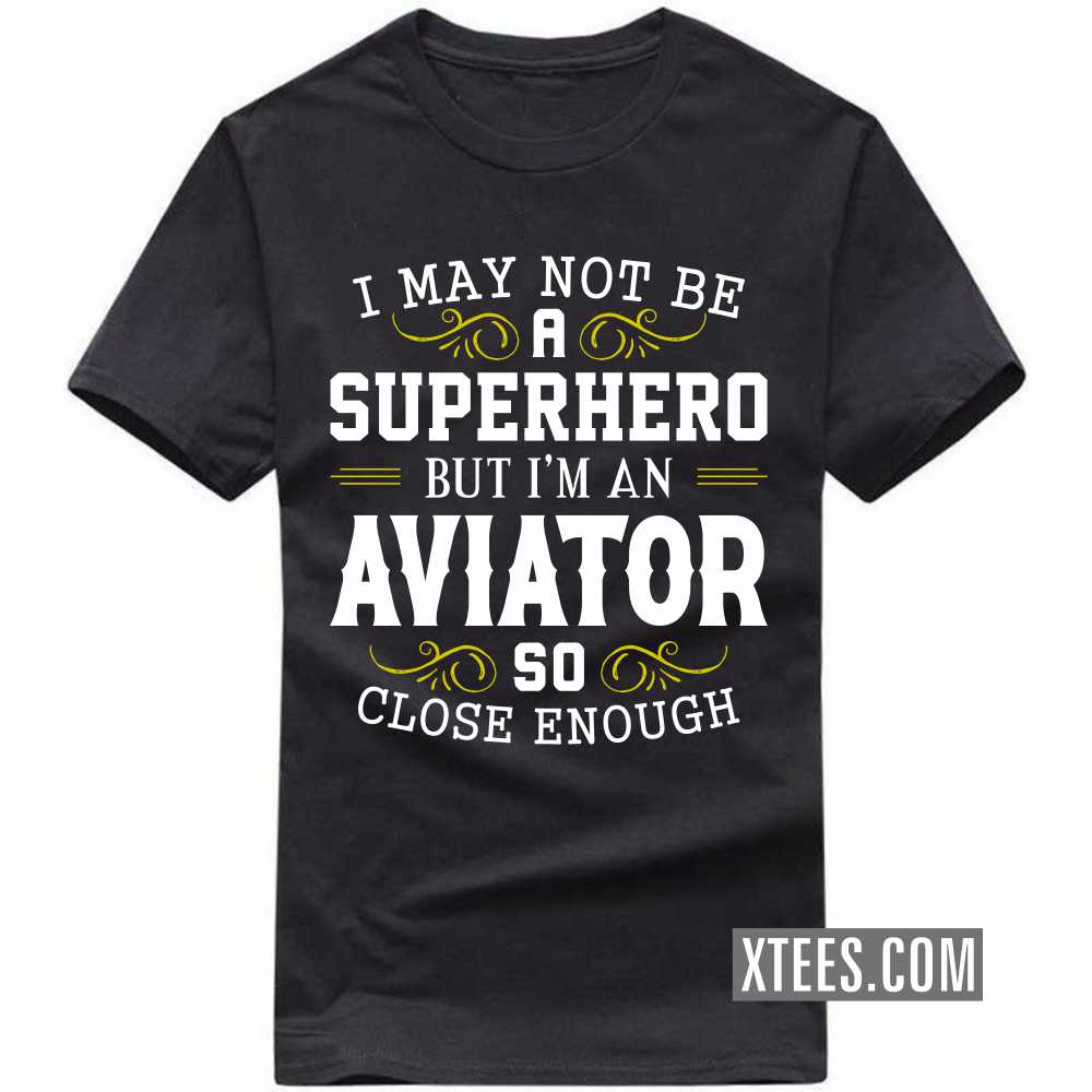 I May Not Be A Superhero But I'm A Aviator So Close Enough Profession T-shirt image