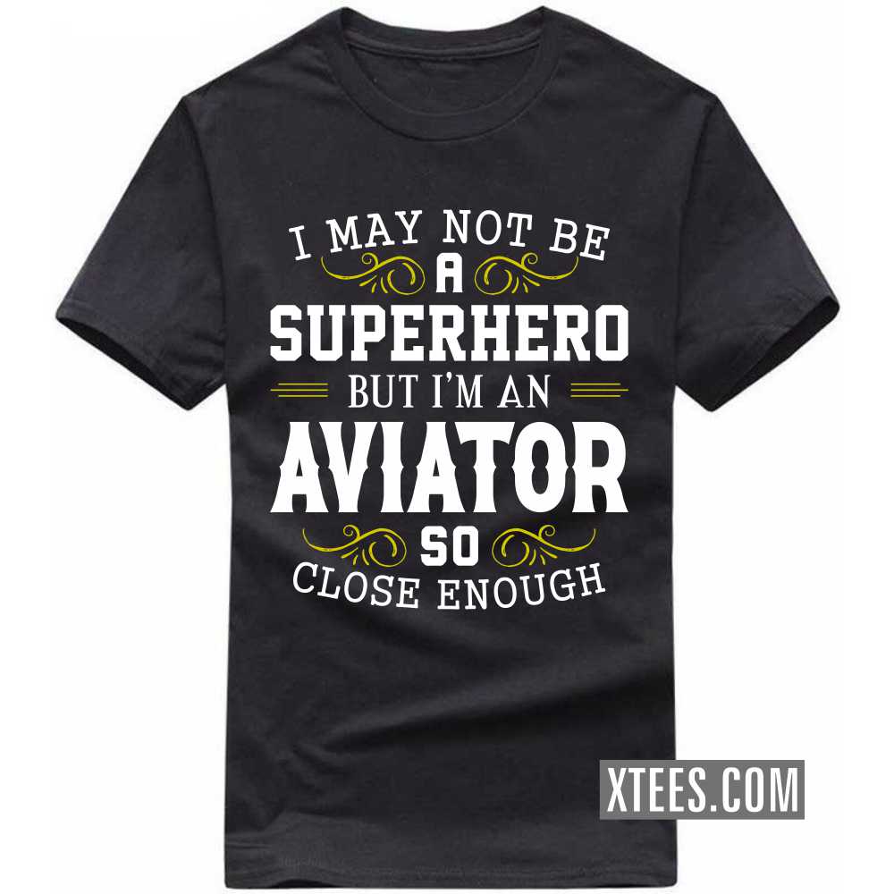 I May Not Be A Superhero But I'm A Aviator So Close Enough Profession T-shirt image