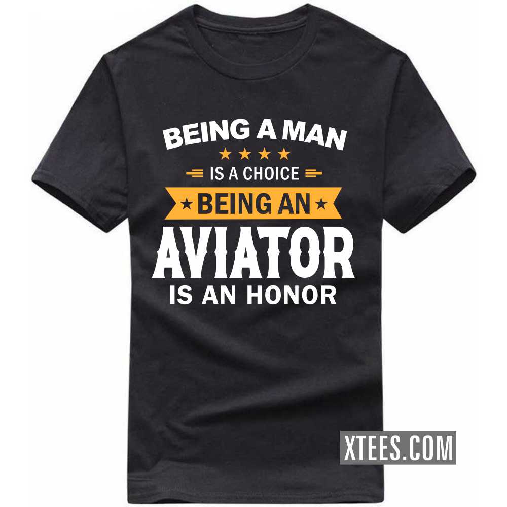 Being A Man Is A Choice Being A Aviator Is An Honor Profession T-shirt image