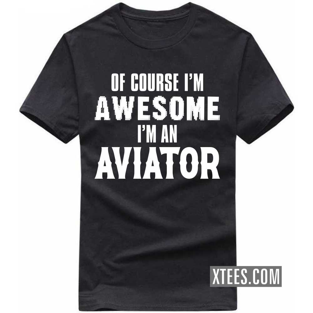 Of Course I'm Awesome I'm A Aviator Profession T-shirt image