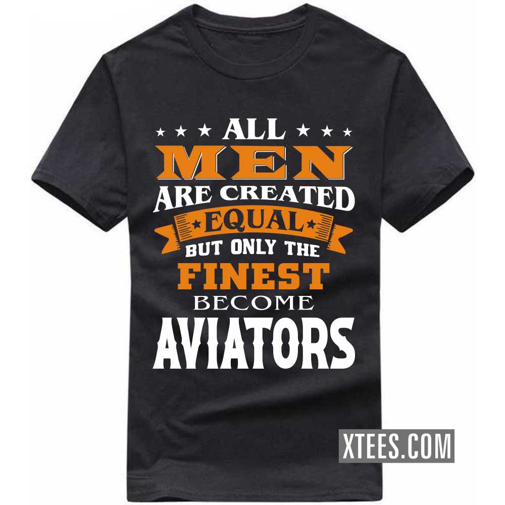 All Men Are Created Equal But Only The Finest Become AVIATORs Profession T-shirt image
