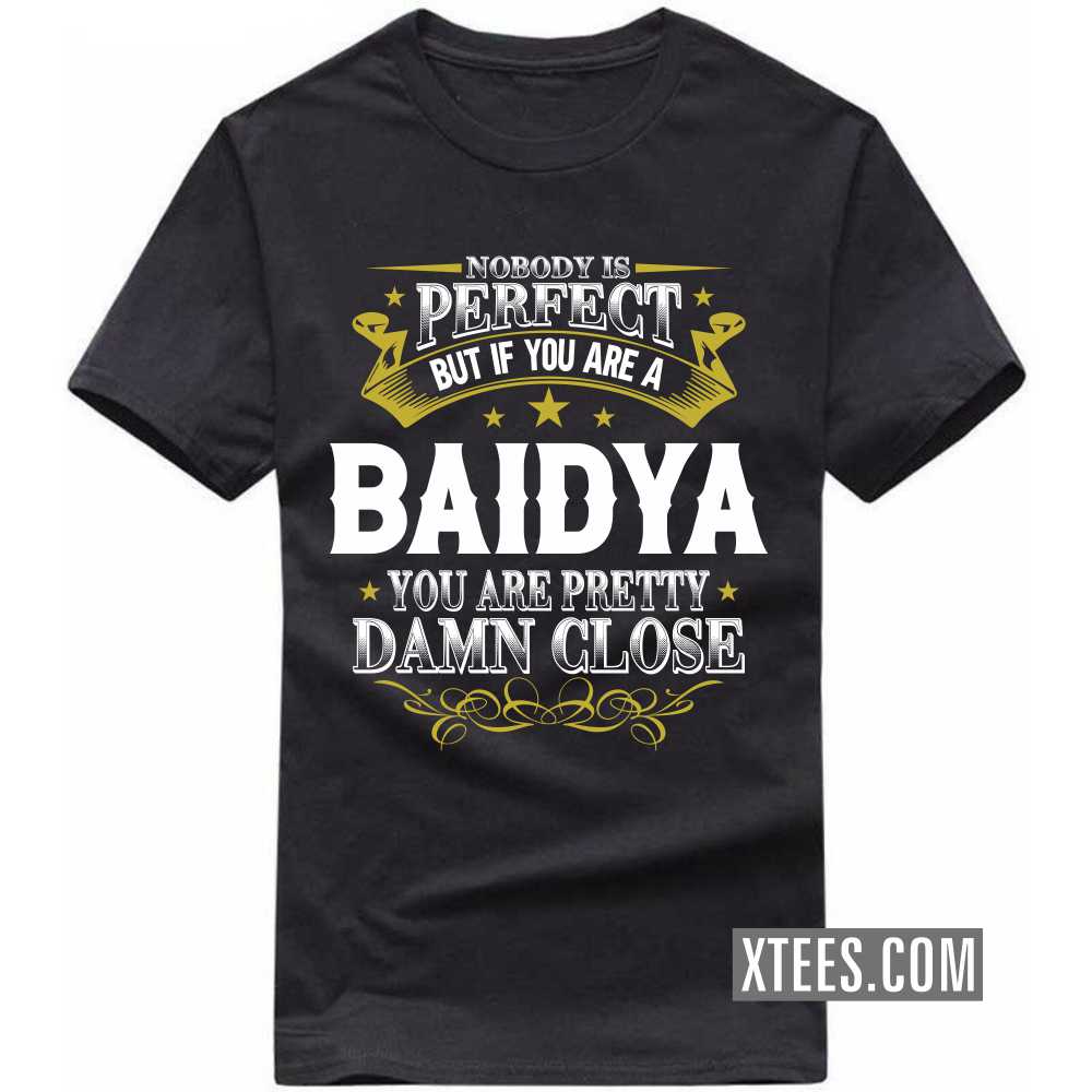 Nobody Is Perfect But If You Are A BAIDYA You Are Pretty Damn Close Caste Name T-shirt image