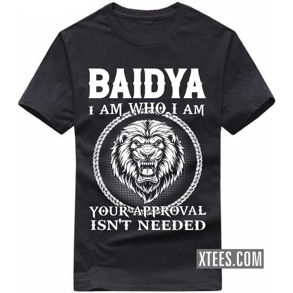 BAIDYA I Am Who I Am Your Approval Isn't Needed Caste Name T-shirt image