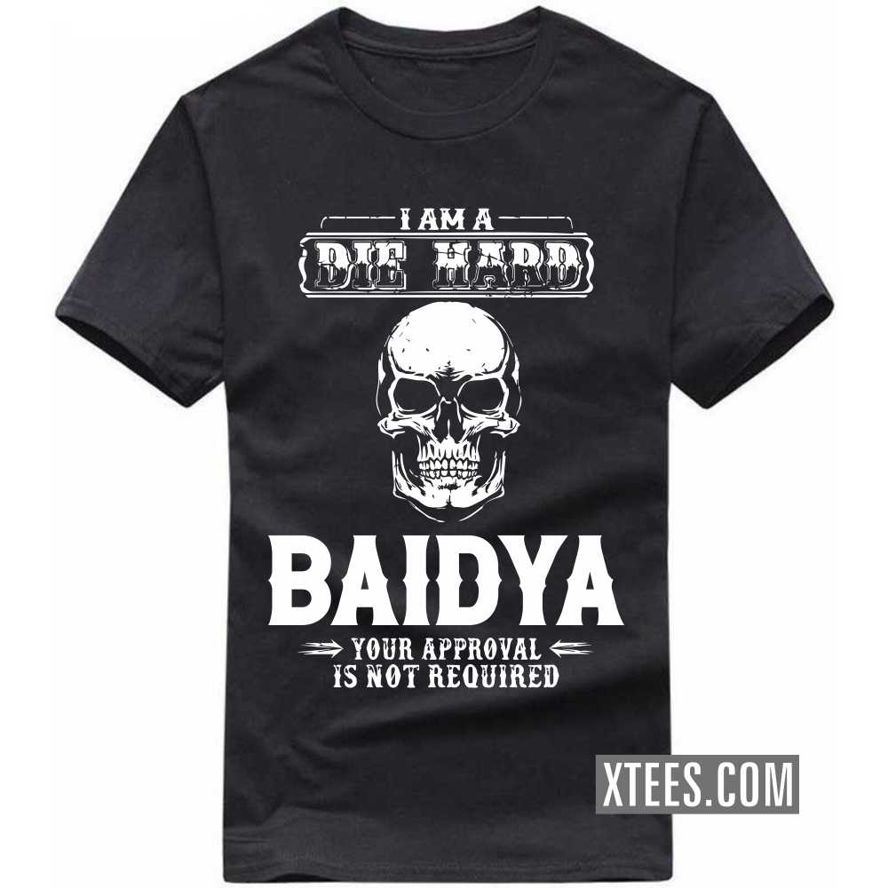 I Am A Die Hard BAIDYA Your Approval Is Not Required Caste Name T-shirt image