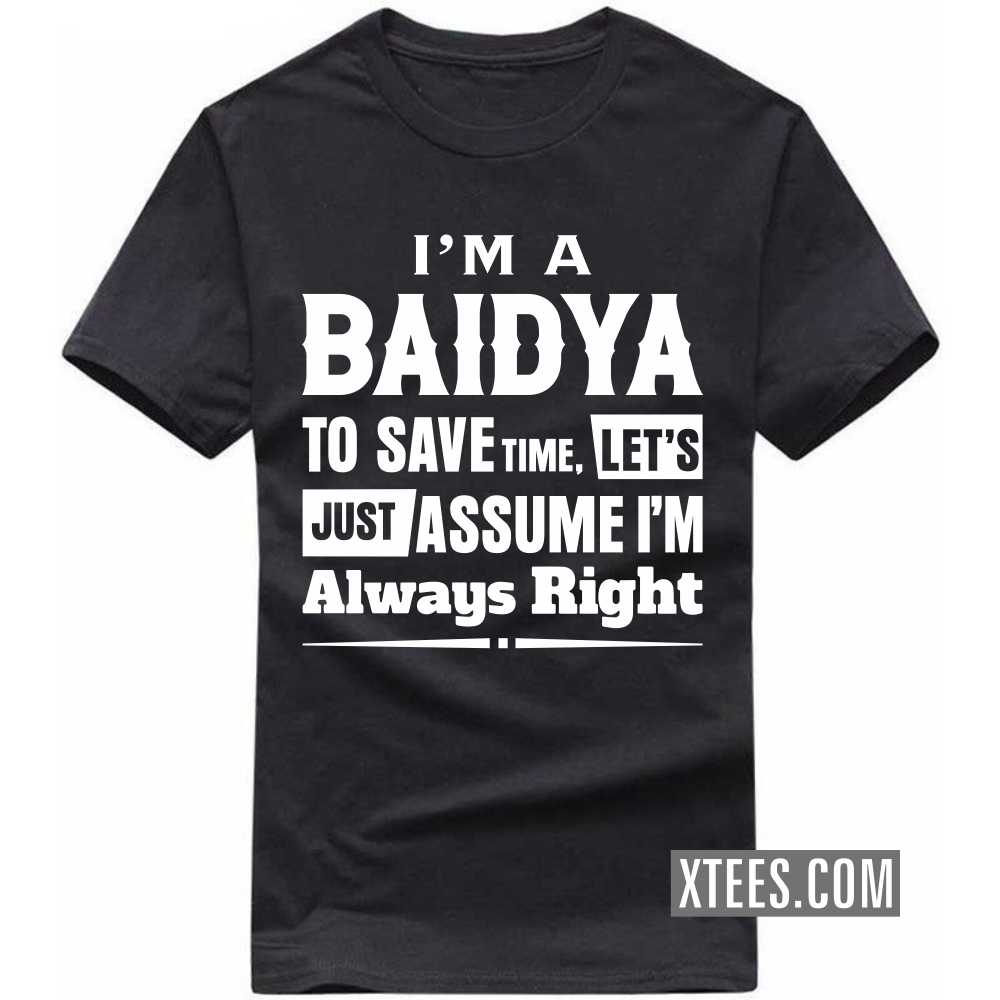 I'm A BAIDYA To Save Time, Let's Just Assume I'm Always Right Caste Name T-shirt image I'm A BAIDYA To Save Time, Let's Just Assume I'm Always Right Caste Name T-shirt image