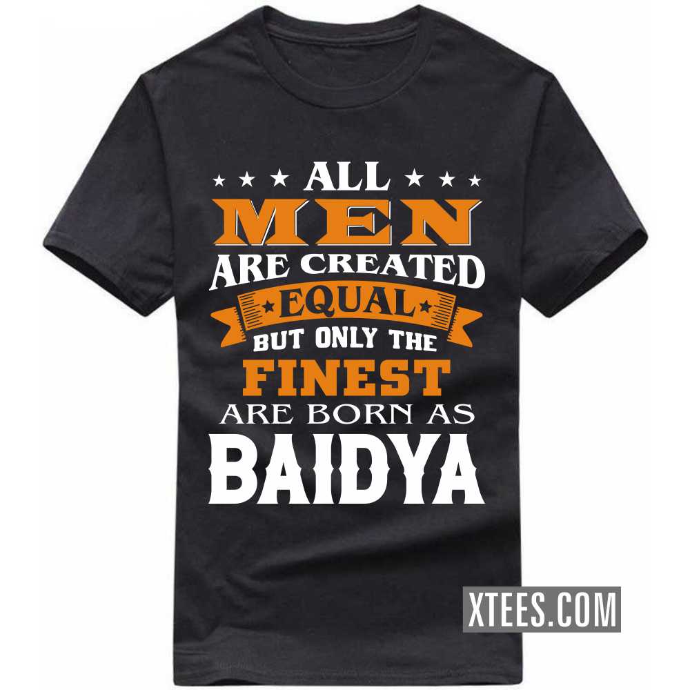 All Men Are Created Equal But Only The Finest Are Born As BAIDYAs Caste Name T-shirt image