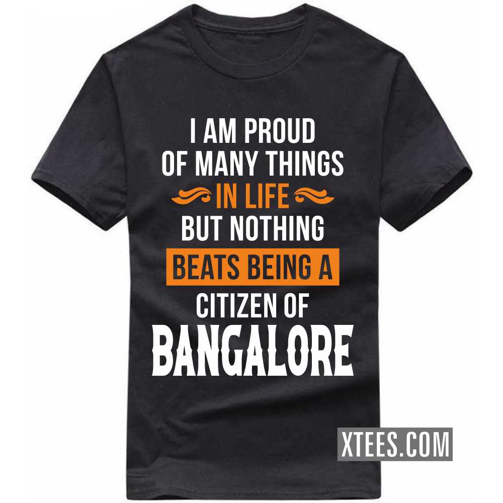 I Am Proud Of Many Things In Life But Nothing Beats Being A Citizen Of BANGALORE India City T-shirt image