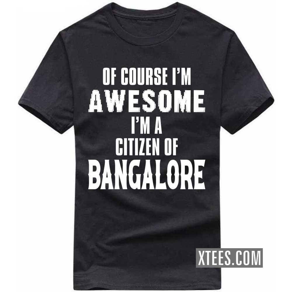 Of Course I'm Awesome I'm A Citizen Of BANGALORE India City T-shirt image