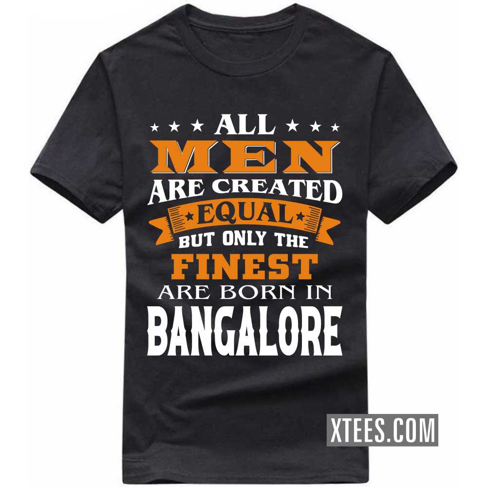 All Men Are Created Equal But Only The Finest Are Born In BANGALORE India City T-shirt image