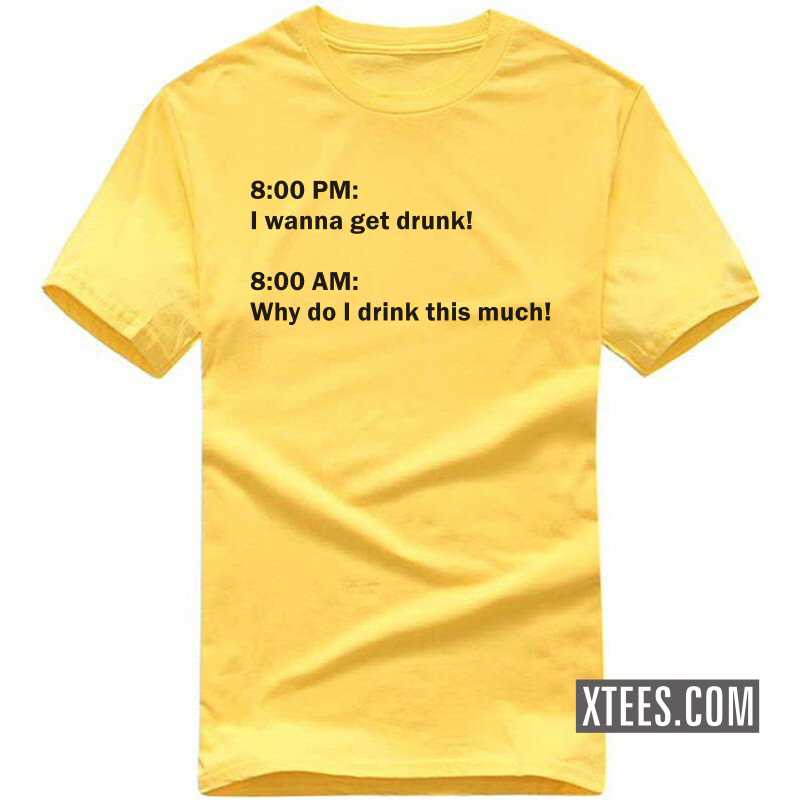 8 Pm I Wanna Get Drunk 8 Am Why Do I Drink This Much Funny Beer Alcohol Quotes T-shirt India image
