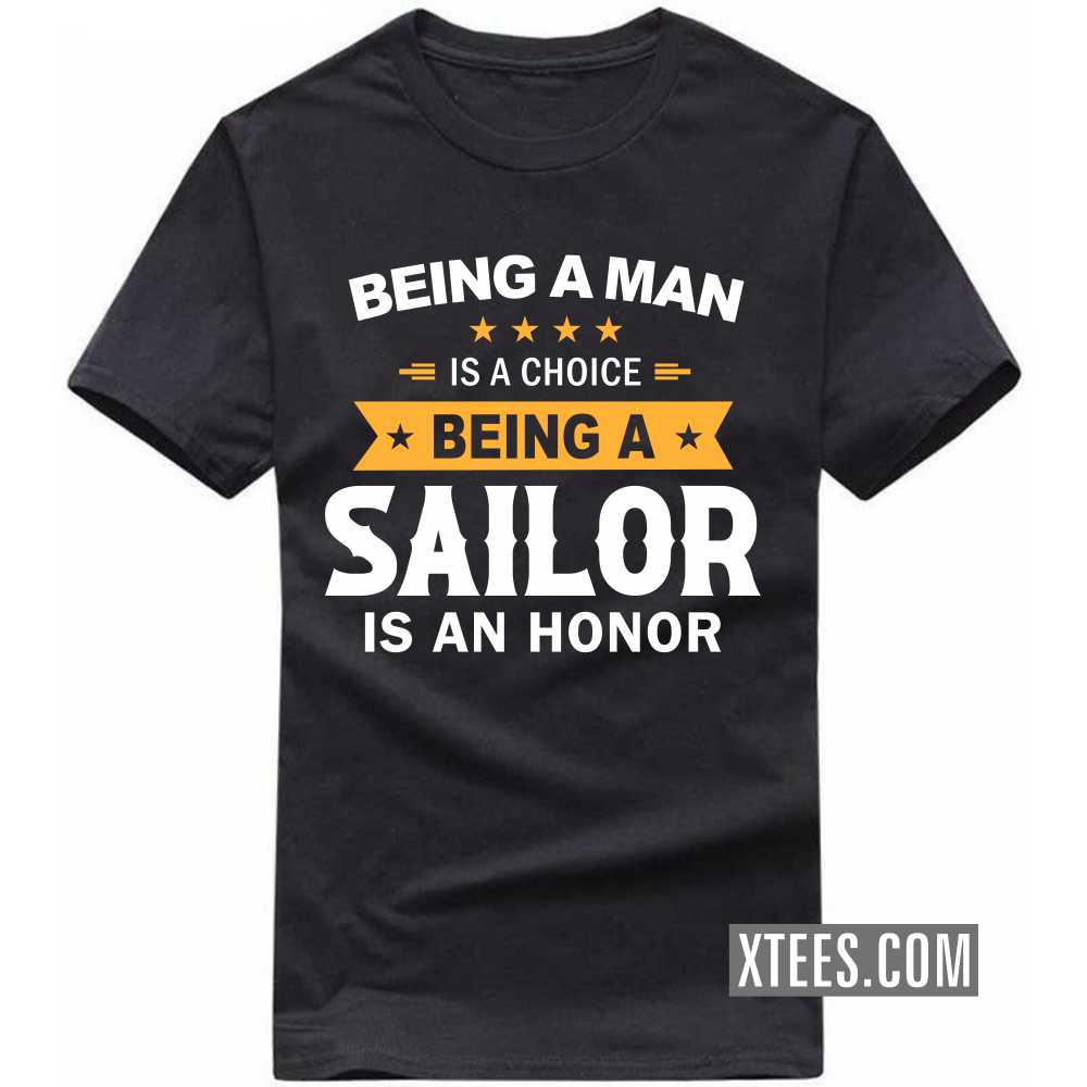 Being A Man Is A Choice Being A Sailor Is An Honor Profession T-shirt image