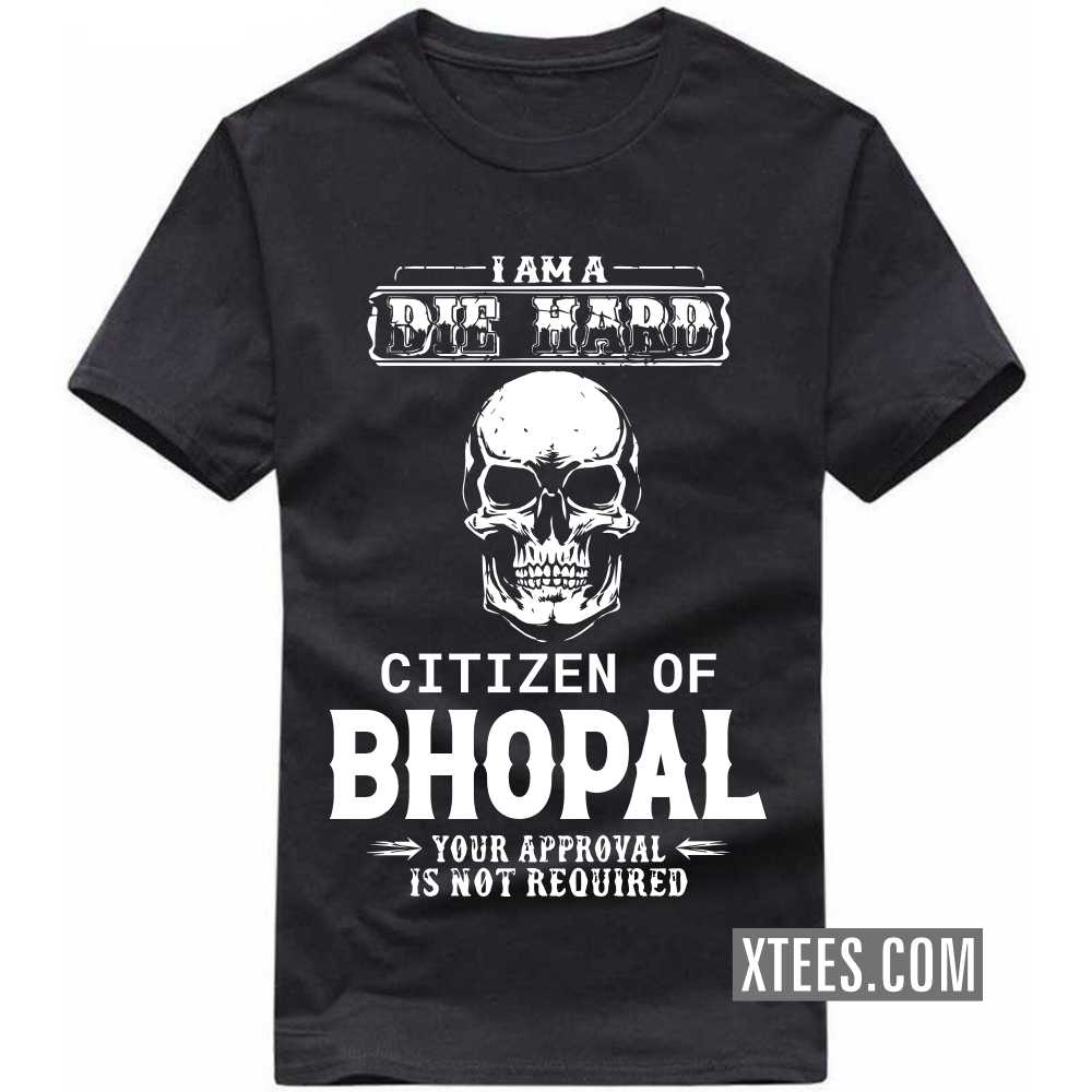 I Am A Die Hard Citizen Of BHOPAL Your Approval Is Not Required India City T-shirt image