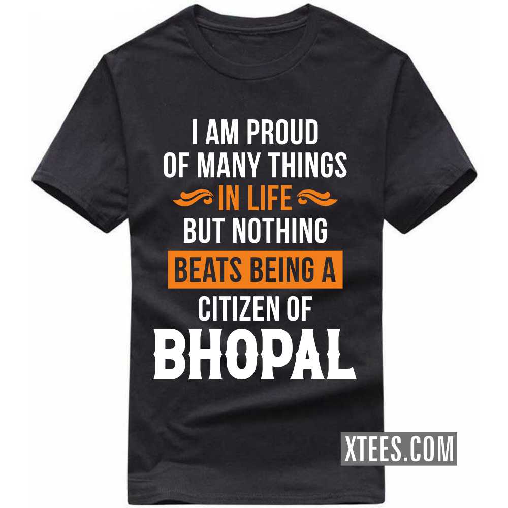 I Am Proud Of Many Things In Life But Nothing Beats Being A Citizen Of BHOPAL India City T-shirt image