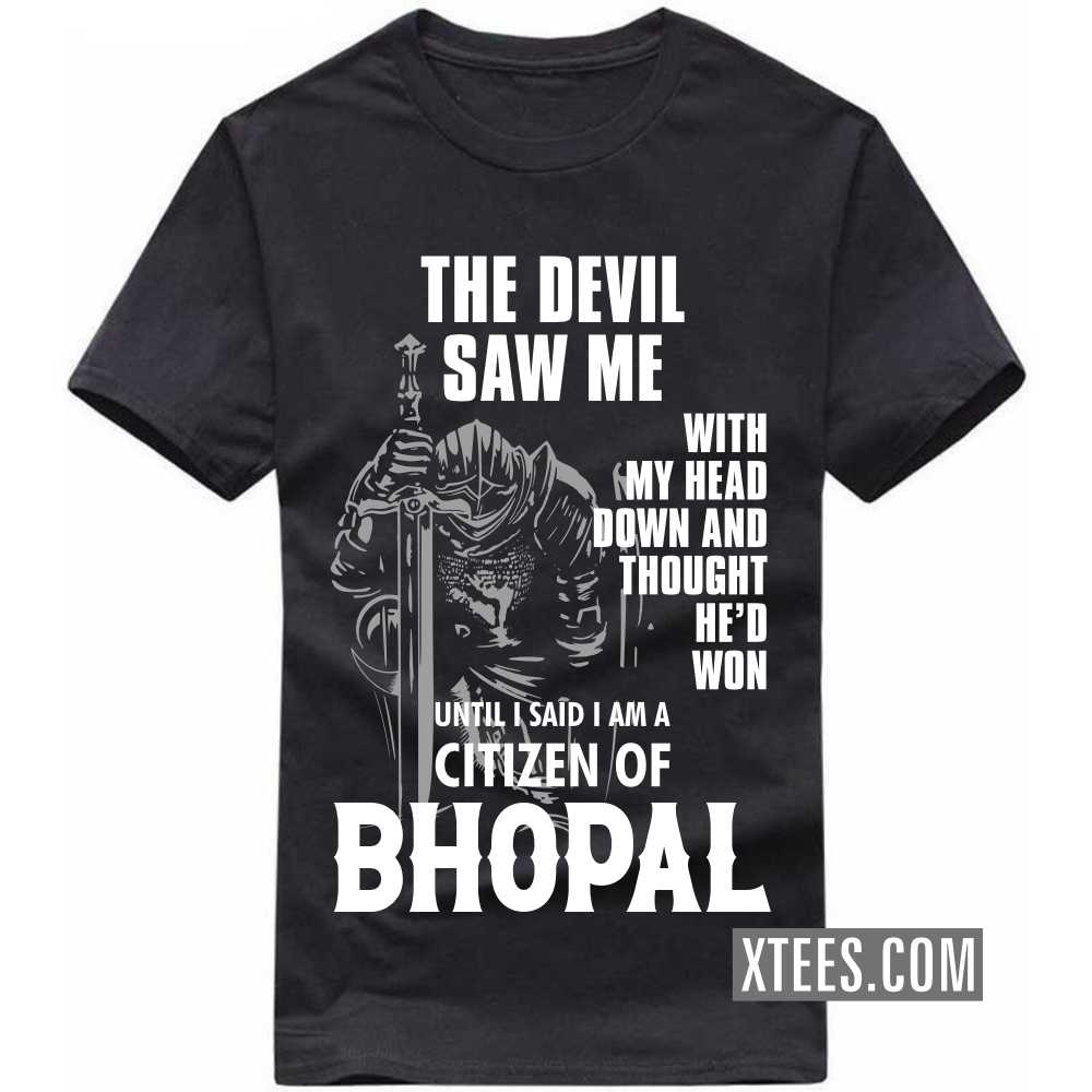 The Devil Saw Me With My Head Down And Thought He'd Won Until I Said I Am A Citizen Of BHOPAL India City T-shirt image