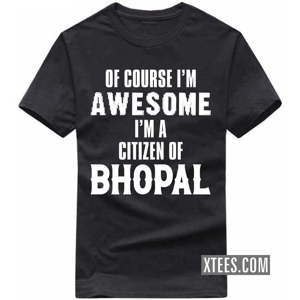Of Course I'm Awesome I'm A Citizen Of BHOPAL India City T-shirt image