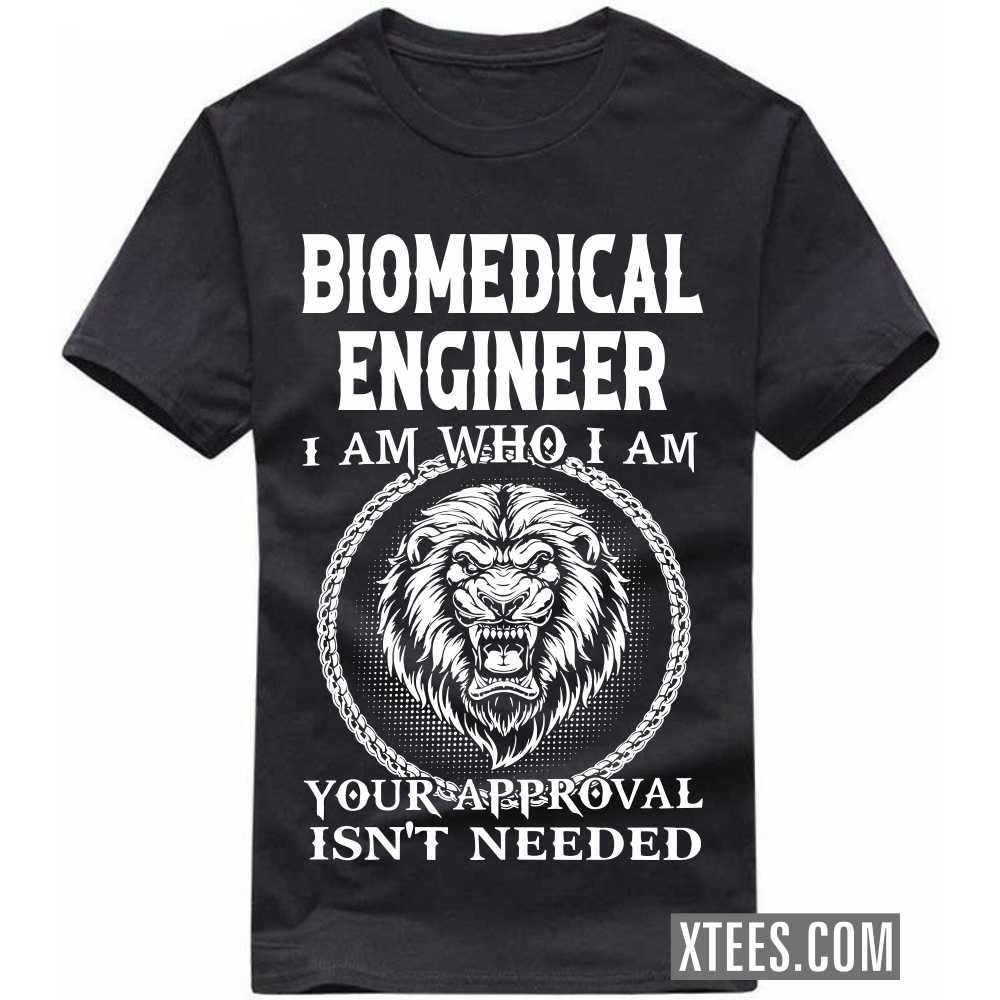 BIOMEDICAL ENGINEER I Am Who I Am Your Approval Isn't Needed Profession T-shirt image