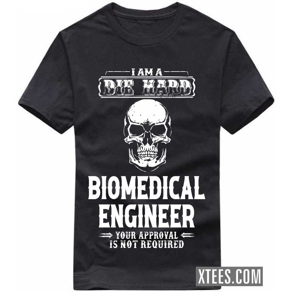 I Am A Die Hard BIOMEDICAL ENGINEER Your Approval Is Not Required Profession T-shirt image