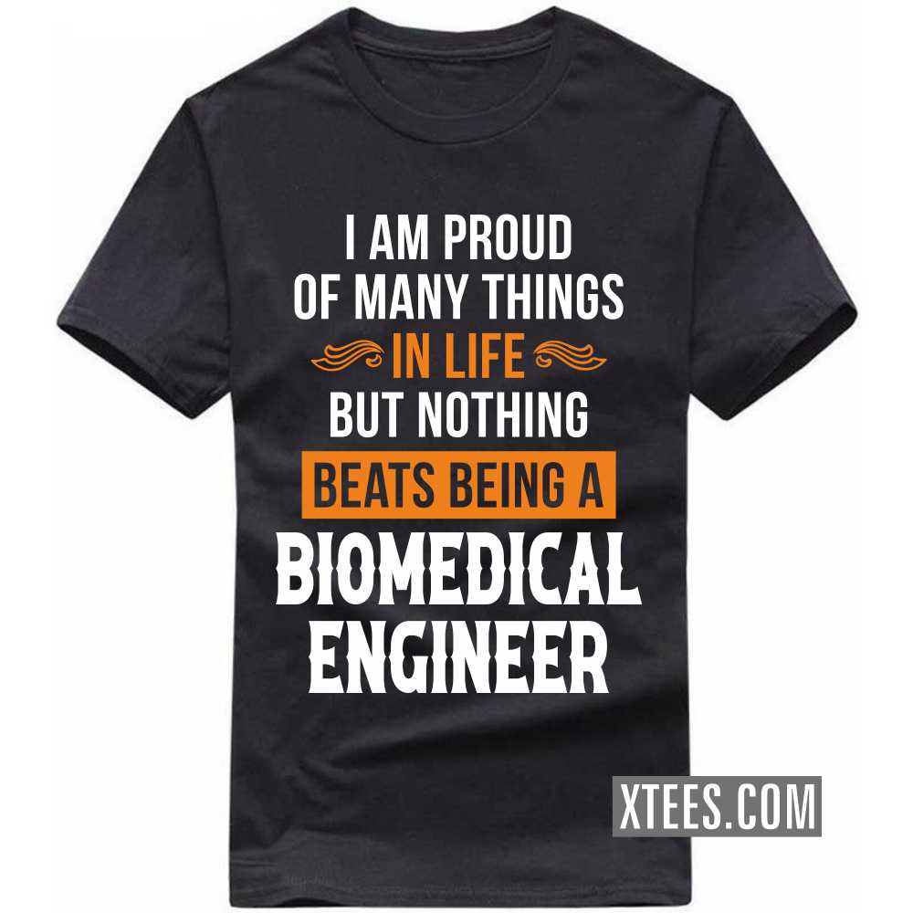 I Am Proud Of Many Things In Life But Nothing Beats Being A BIOMEDICAL ENGINEER Profession T-shirt image
