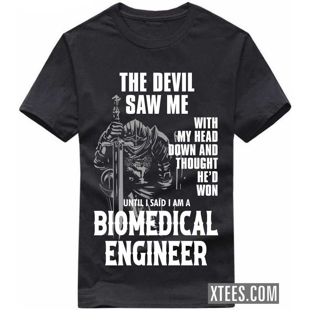 The Devil Saw Me My Head Down Thought He'd Won I Said I Am A BIOMEDICAL ENGINEER Profession T-shirt image
