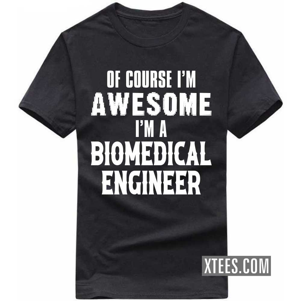 Of Course I'm Awesome I'm A BIOMEDICAL ENGINEER Profession T-shirt image