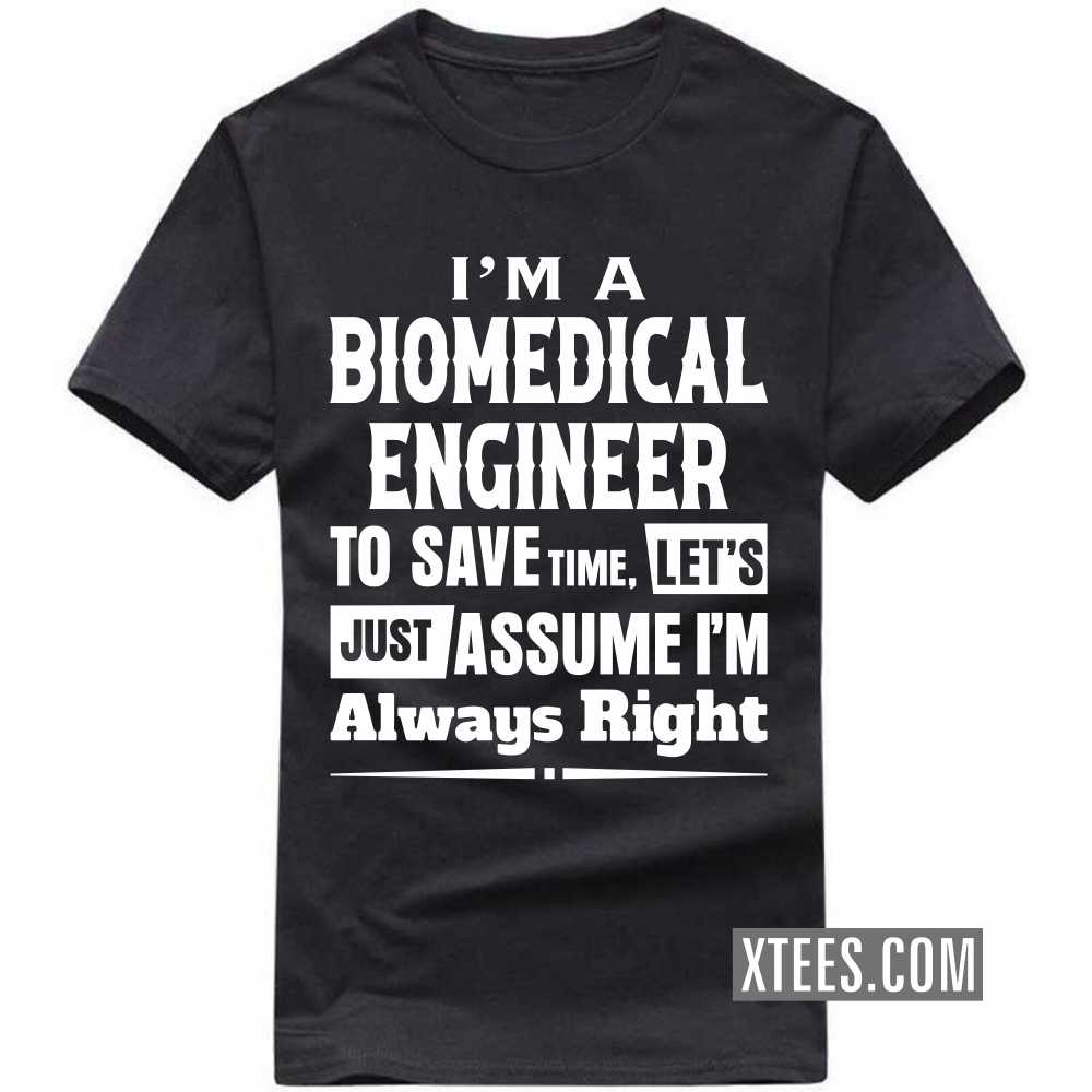 I'm A BIOMEDICAL ENGINEER To Save Time, Let's Just Assume I'm Always Right Profession T-shirt image