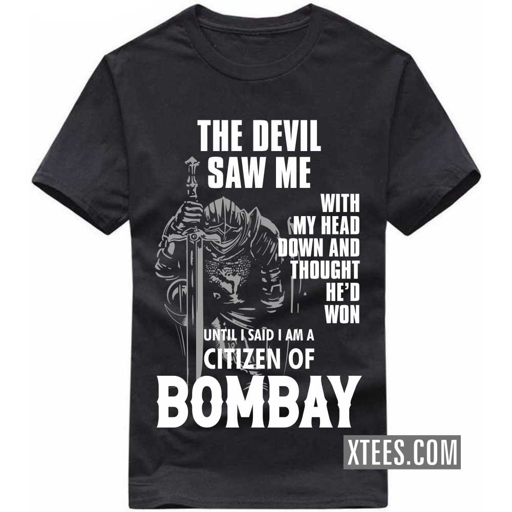 The Devil Saw Me With My Head Down And Thought He'd Won Until I Said I Am A Citizen Of BOMBAY India City T-shirt image