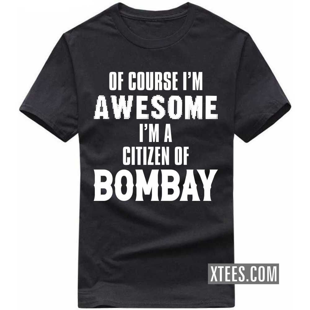 Of Course I'm Awesome I'm A Citizen Of BOMBAY India City T-shirt image