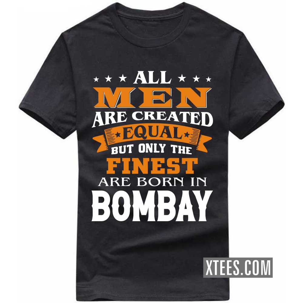 All Men Are Created Equal But Only The Finest Are Born In BOMBAY India City T-shirt image