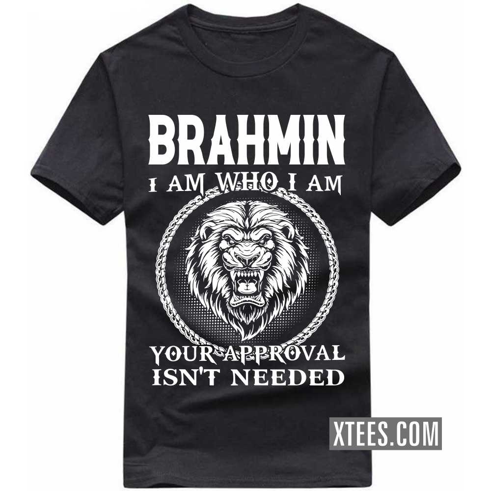 BRAHMIN I Am Who I Am Your Approval Isn't Needed Caste Name T-shirt image
