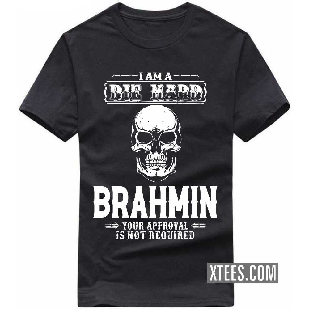 I Am A Die Hard BRAHMIN Your Approval Is Not Required Caste Name T-shirt image