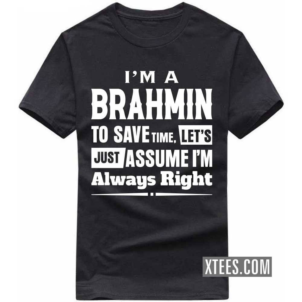 I'm A BRAHMIN To Save Time, Let's Just Assume I'm Always Right Caste Name T-shirt image