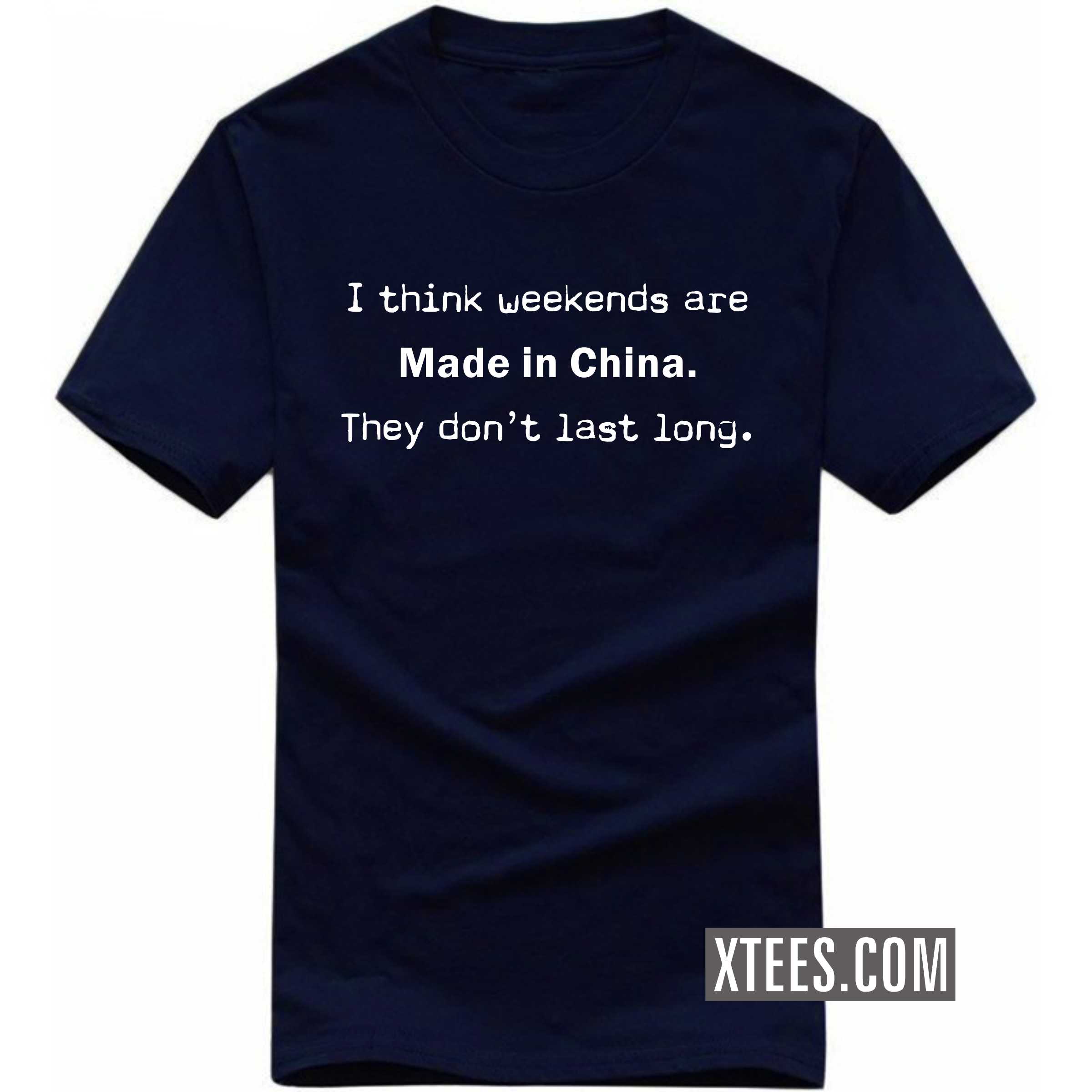 I Think Weekends Are Made In China. They Don't Last Long. Funny T-shirt India image