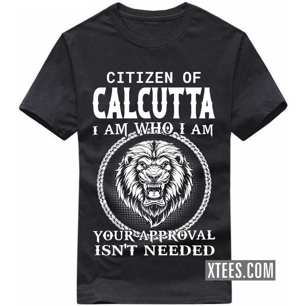 Citizen Of CALCUTTA I Am Who I Am Your Approval Isn't Needed India City T-shirt image