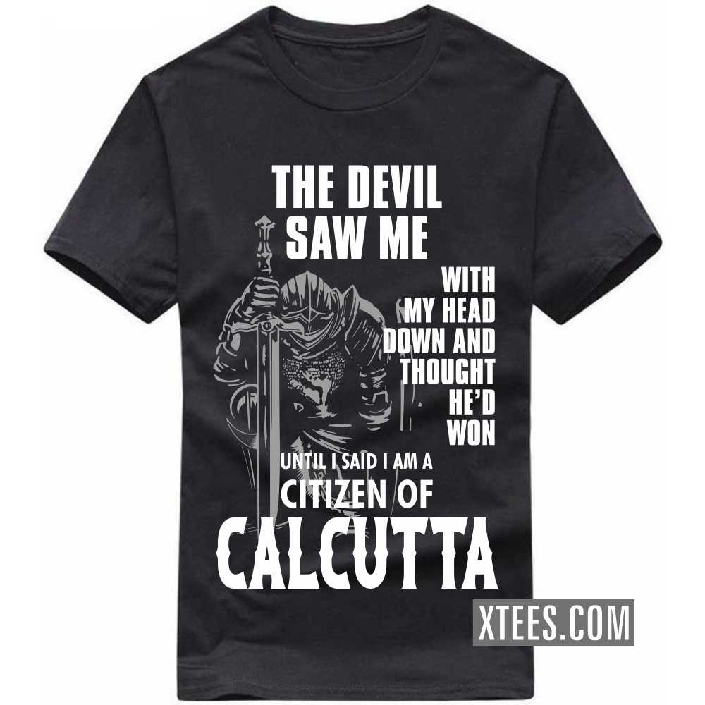 The Devil Saw Me With My Head Down And Thought He'd Won Until I Said I Am A Citizen Of CALCUTTA India City T-shirt image