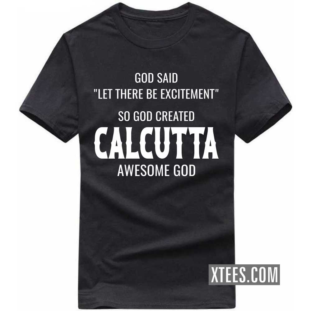 God Said Let There Be Excitement So God Created CALCUTTA Awesome God India City T-shirt image