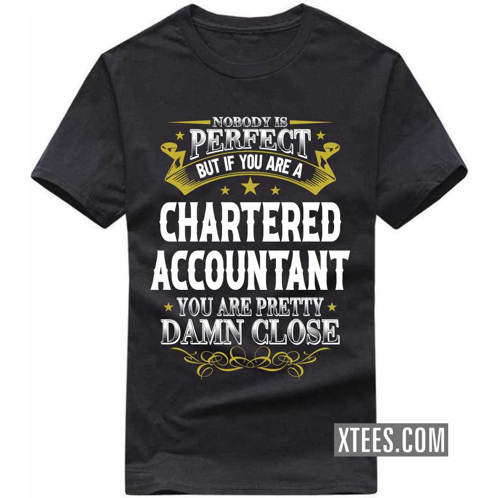 Nobody Is Perfect But If You Are A CHARTERED ACCOUNTANT You Are Pretty Damn Close Profession T-shirt image