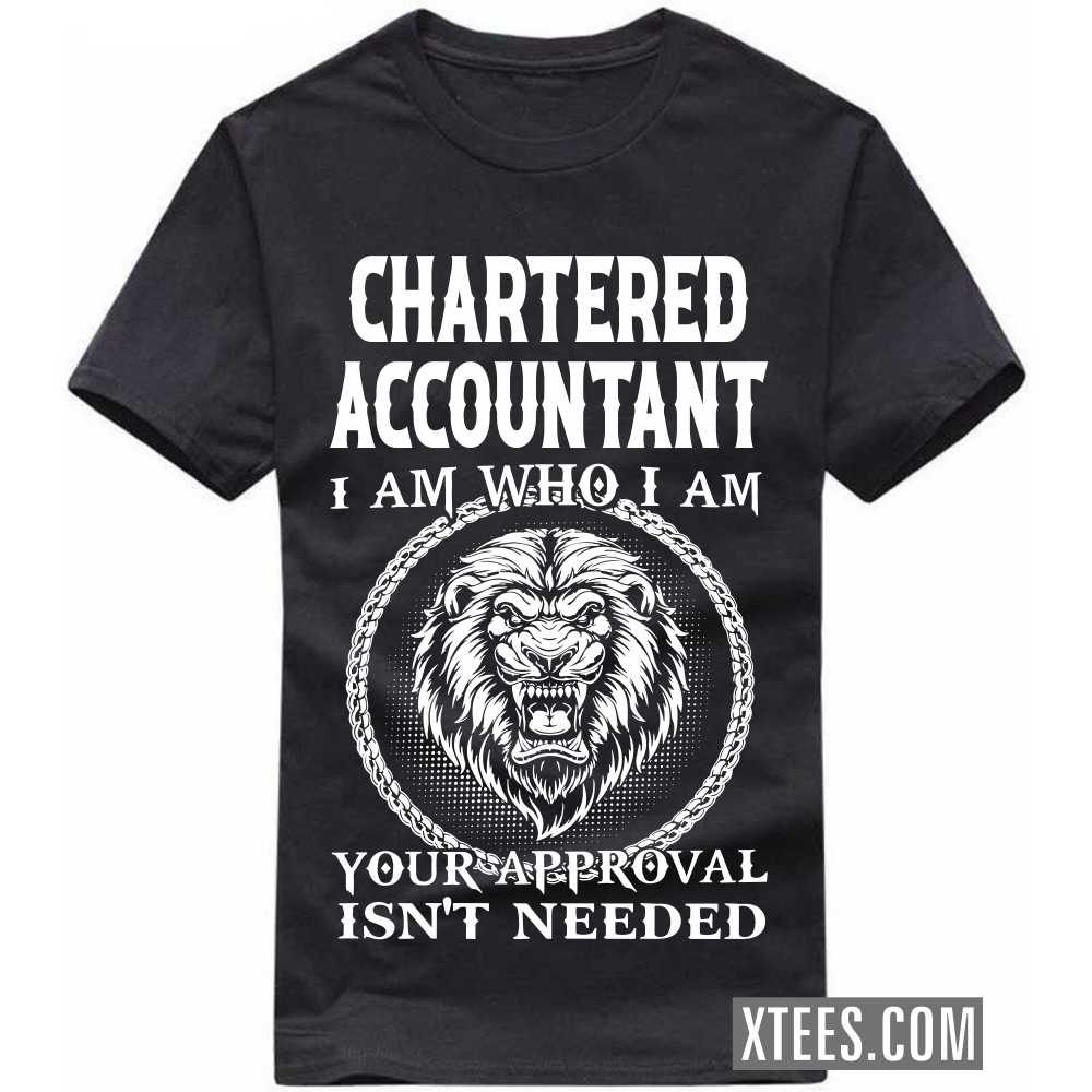 CHARTERED ACCOUNTANT I Am Who I Am Your Approval Isn't Needed Profession T-shirt image
