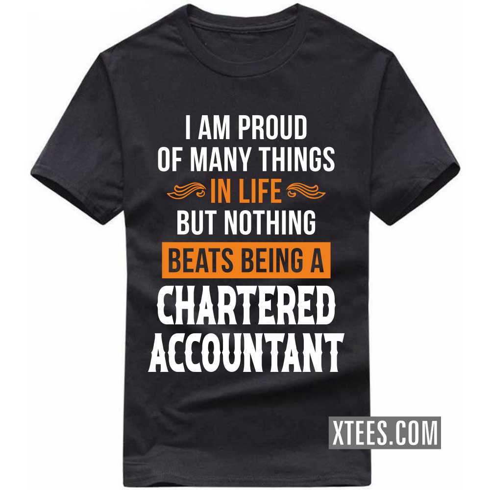 I Am Proud Of Many Things In Life But Nothing Beats Being A CHARTERED ACCOUNTANT Profession T-shirt image