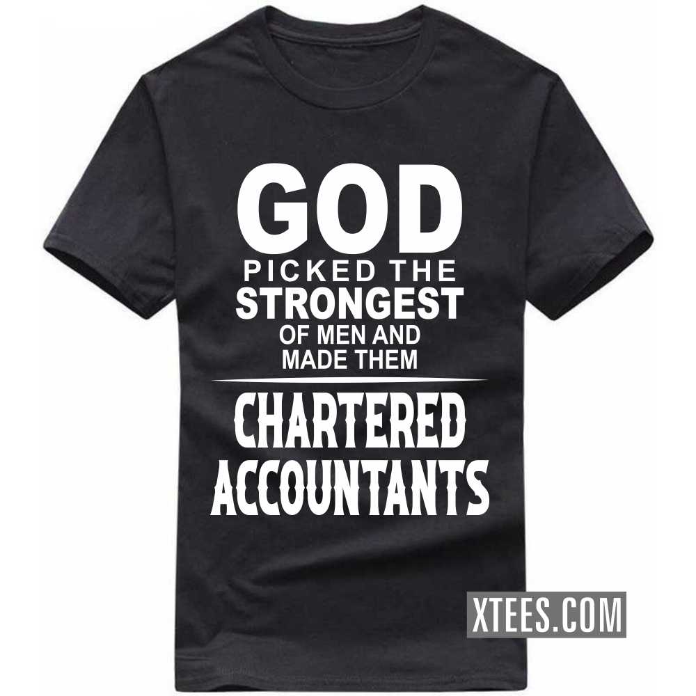 God Picked The Strongest Of Men And Made Them CHARTERED ACCOUNTANTs Profession T-shirt image