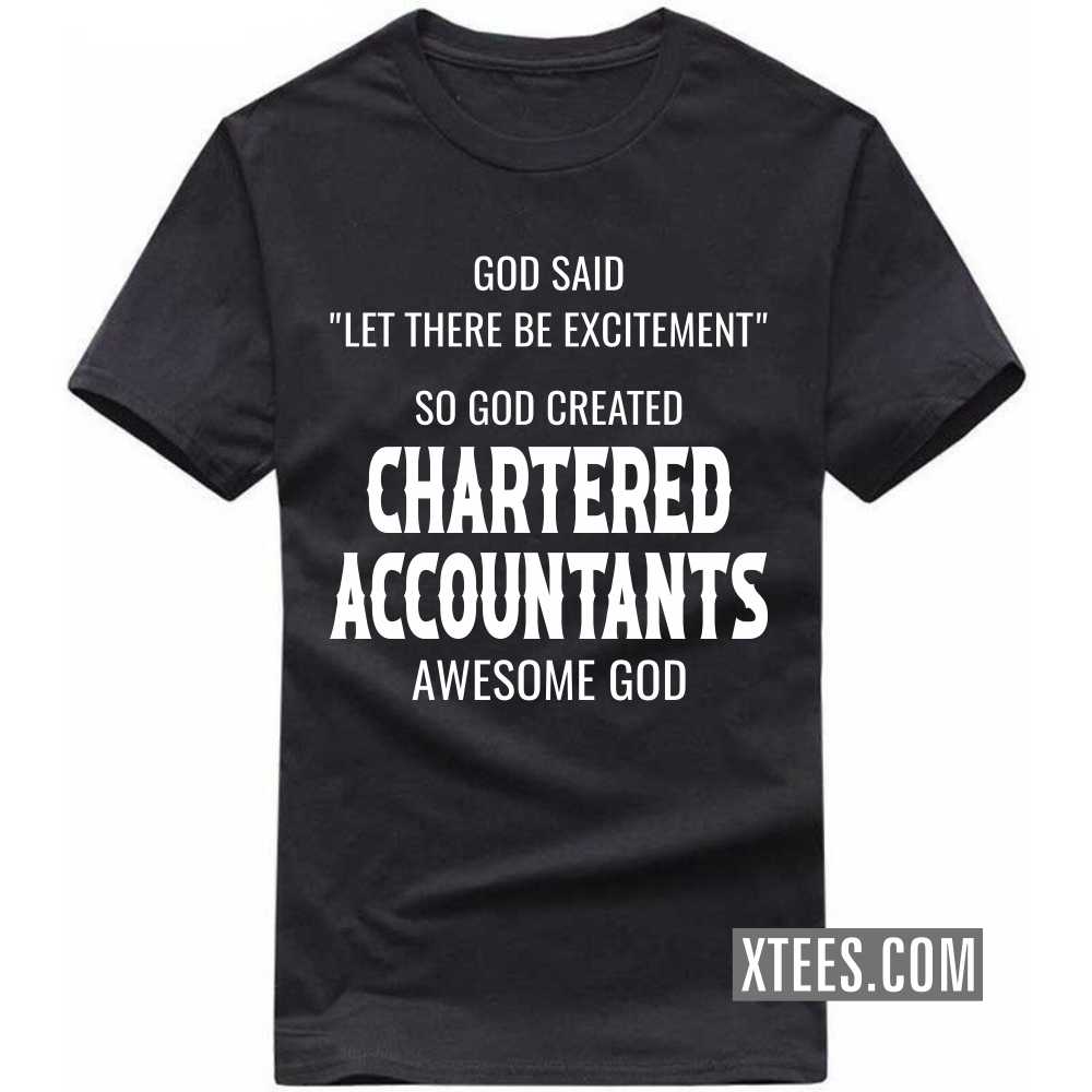 God Said Let There Be Excitement So God Created CHARTERED ACCOUNTANTs Awesome God Profession T-shirt image