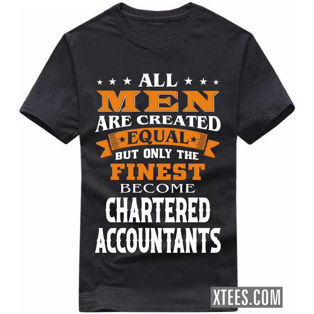 All Men Are Created Equal But Only The Finest Become CHARTERED ACCOUNTANTs Profession T-shirt image