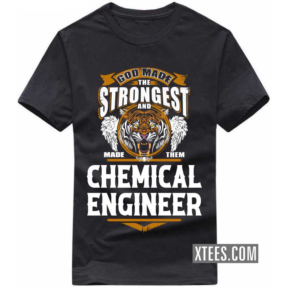 God Made The Strongest And Named Them CHEMICAL ENGINEER Profession T-shirt image