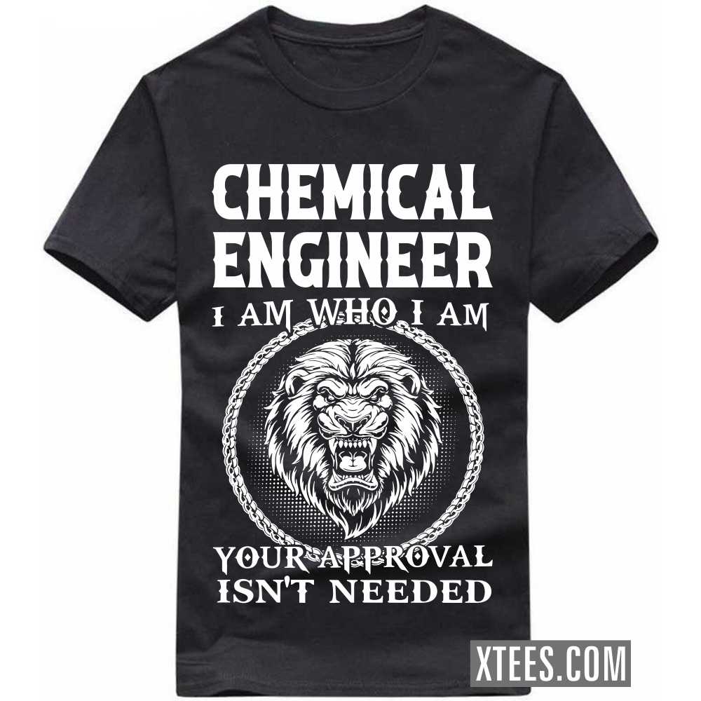 CHEMICAL ENGINEER I Am Who I Am Your Approval Isn't Needed Profession T-shirt image