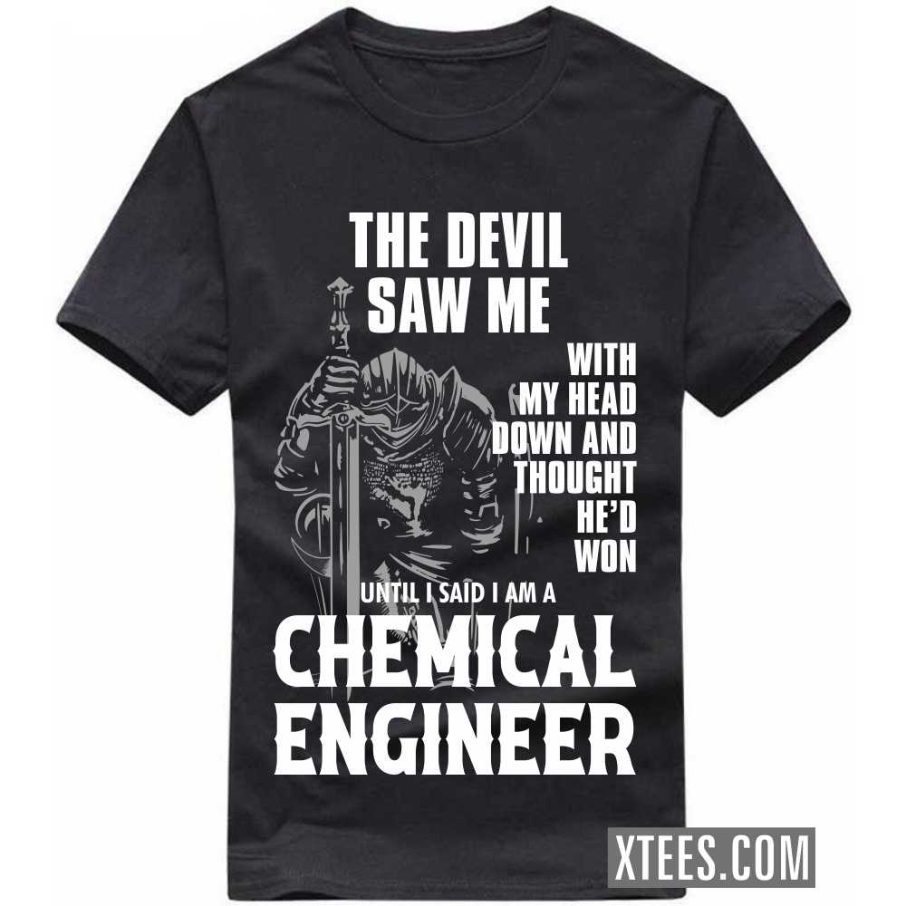 The Devil Saw Me My Head Down Thought He'd Won I Said I Am A CHEMICAL ENGINEER Profession T-shirt image