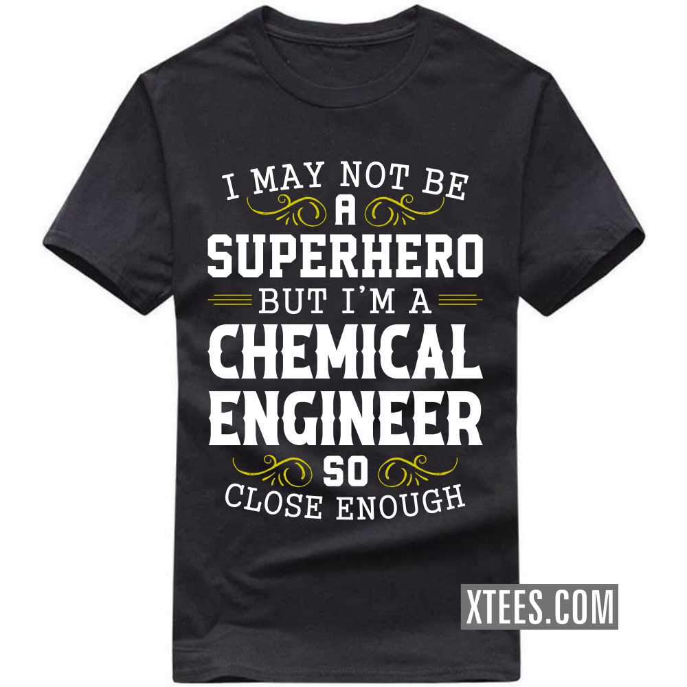 I May Not Be A Superhero But I'm A CHEMICAL ENGINEER So Close Enough Profession T-shirt image