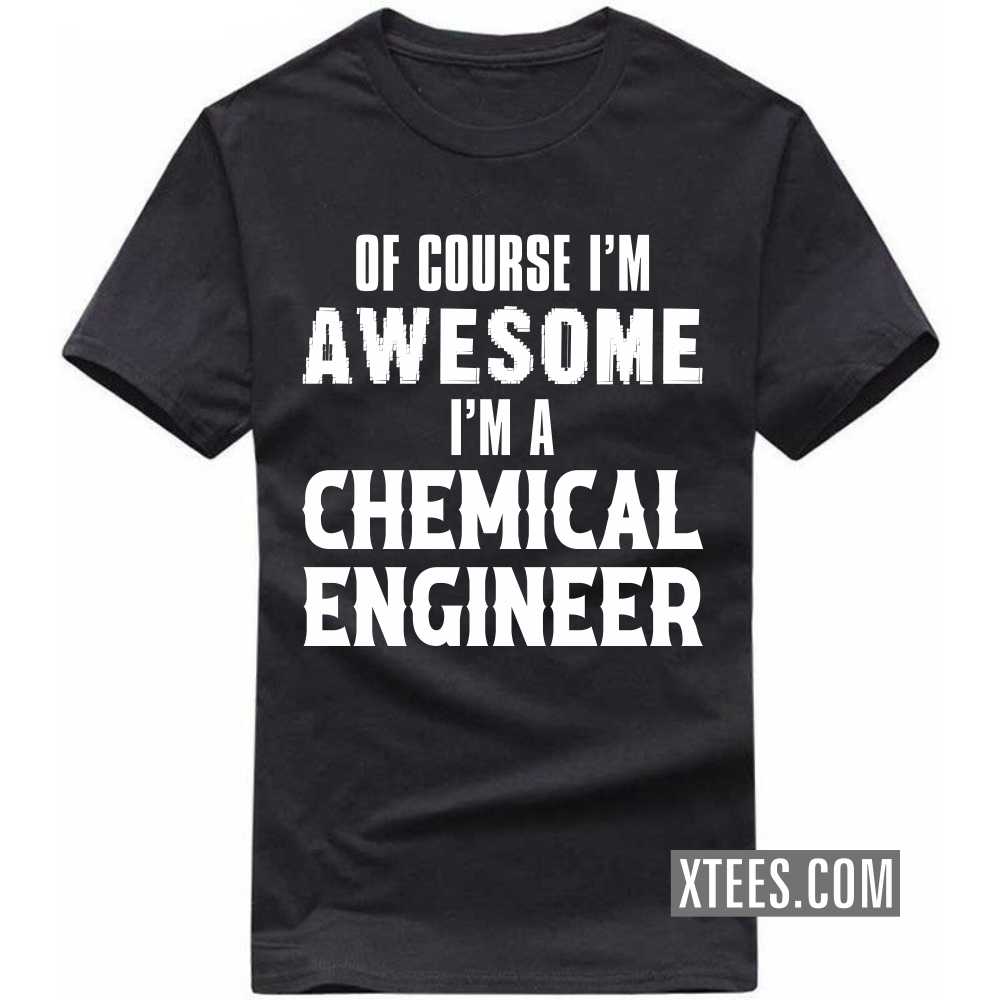 Of Course I'm Awesome I'm A CHEMICAL ENGINEER Profession T-shirt image