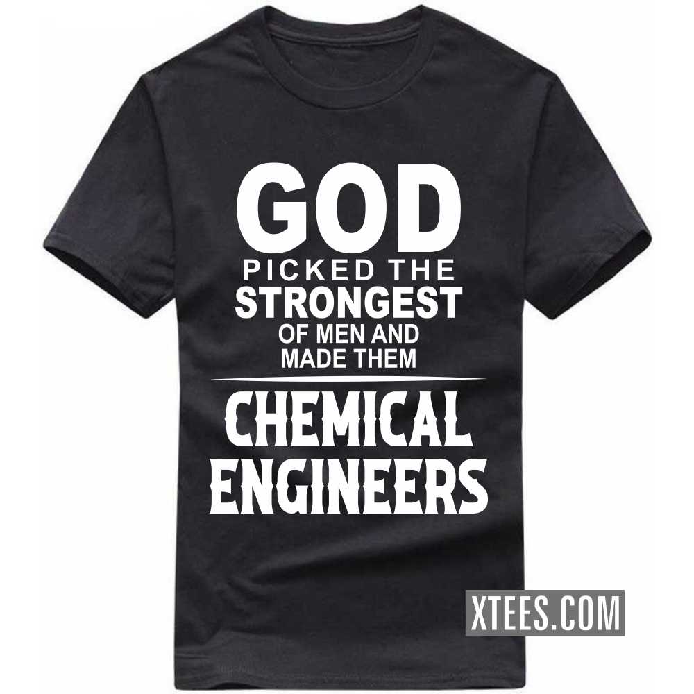 God Picked The Strongest Of Men And Made Them CHEMICAL ENGINEERs Profession T-shirt image